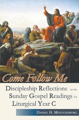 Come Follow Me: Discipleship Reflections on the Sunday Gospel Readings for Litrugical Year C