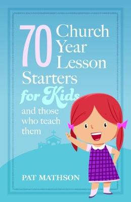70 Church Year Lesson Starters for Kids and Those who Teach Them