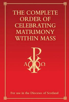 The Complete Order of Celebrating Matrimony Within Mass (Scotland): With Nuptial Mass and Readings