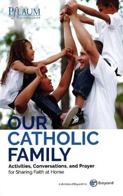 Our Catholic Family: Activities, Conversations and Prayer for Sharing Faith