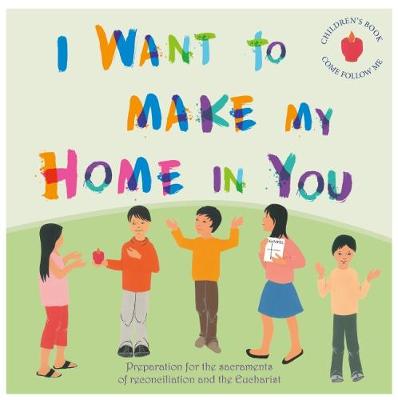 I Want to Make My Home in You: Preparation for the Sacraments of Reconciliation and the Eucharist