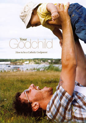 Your Godchild What It Means to Be a Catholic Godparent