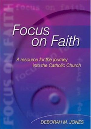 Focus on Faith: A Resource for the Journey into the Catholic Church