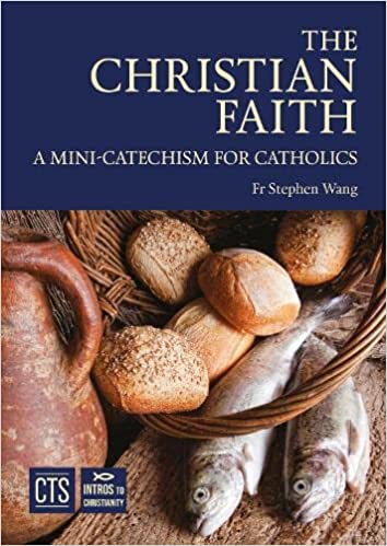 The Christian Faith: A Mini-Catechism for Catholics