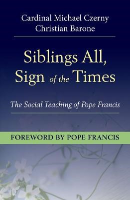 Siblings All, Signs of the Times: The Social Teaching of Pope Francis