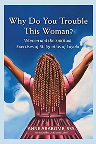 Why Do You Trouble This Woman? Women and the Spiritual Exercises of St. Ignatius of Loyola