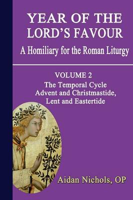 Year of the Lord's Favour: a Homiliary for the Roman Liturgy, Vol 2: Advent & Christmastide, Lent & Eastertide