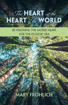 Heart at the Heart of the World: Re-visioning the Sacred Heart for the Ecozoic Era