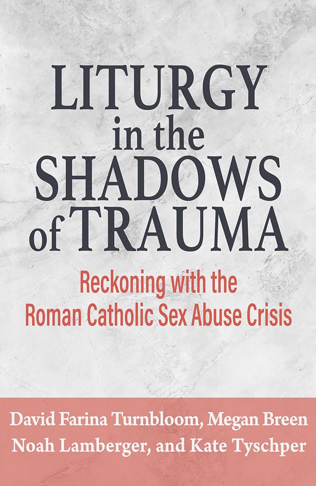 Liturgy in the Shadows of Trauma Reconing With R.C. Sex Abuse Crisis