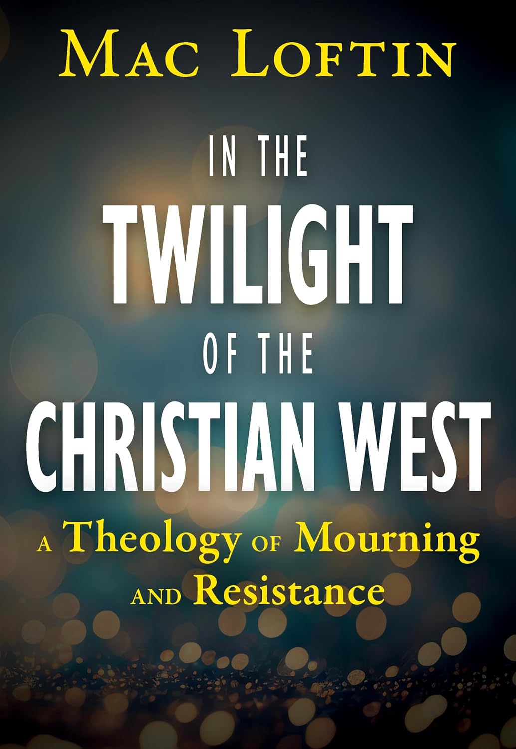 In the Twilight of the Christian West A Theology of Mourning and Resistance