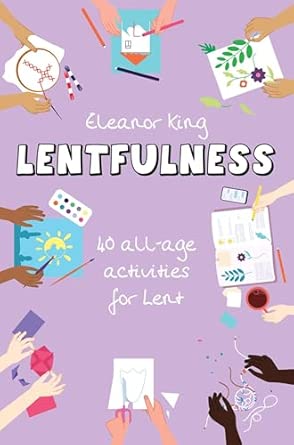 Lentfulness: 40 all-age activities for Lent 