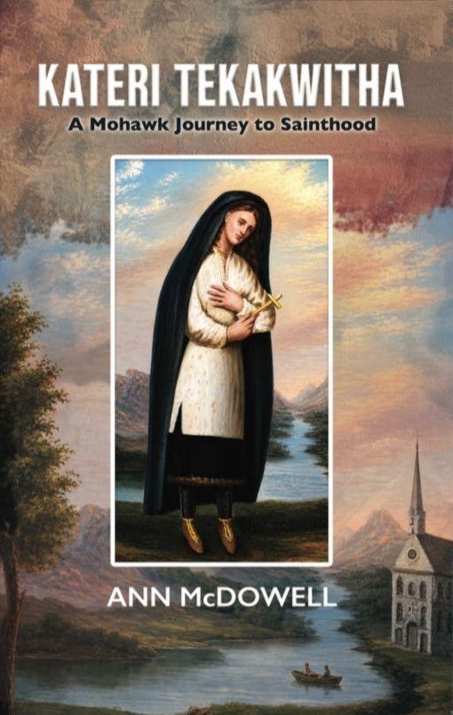 Kateri Tekakwitha: A Mohawk Journey to Sainthood