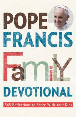 Pope Francis Family Devotional: 365 Devotions to Share with Your Kids