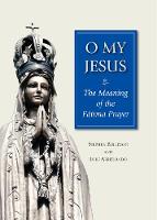 O My Jesus: The Meaning of the Fátima Prayer