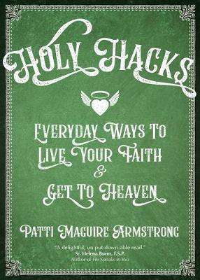 Holy Hacks: Everyday Ways to Live Your Faith and Get to Heaven