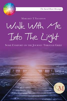 Walk with Me into the Light: Some Comfort on the Journey Through Grief