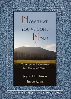 Now That You've Gone Home: Courage and Comfort for Times of Grief