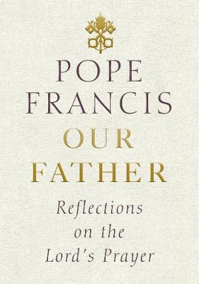 Our Father: Reflections on the Lord's Prayer