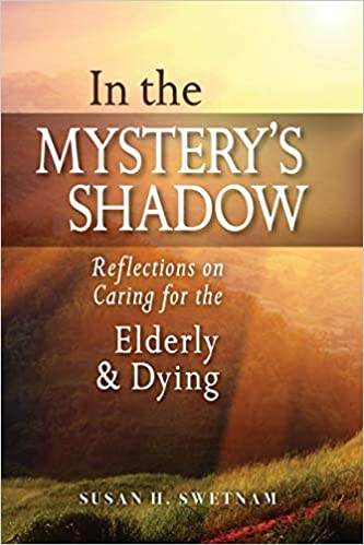 In the Mystery's Shadow Reflections on Caring for the Elderly & Dying