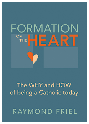 Formation of the Heart Why and How to Be Catholic Today