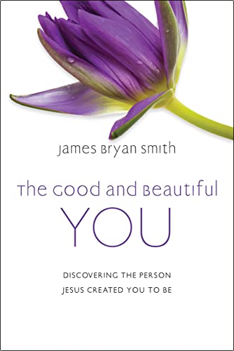The Good and Beautiful You: Discovering the Person Jesus Created You to Be
