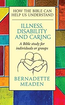 Illness, Disability and Caring: How the Bible can Help us Understand
