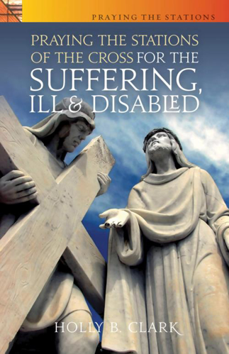 Praying the Stations of the Cross for the Suffering, Ill & Disabled