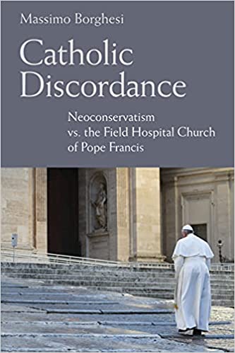 Catholic Discordance Neoconservatism vs. the Field Hospital Church of Pope Francis