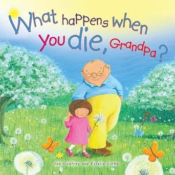 What Happens when you die, Grandpa?
