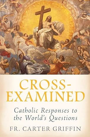 Cross Examined Catholic Responses To Worlds Questions