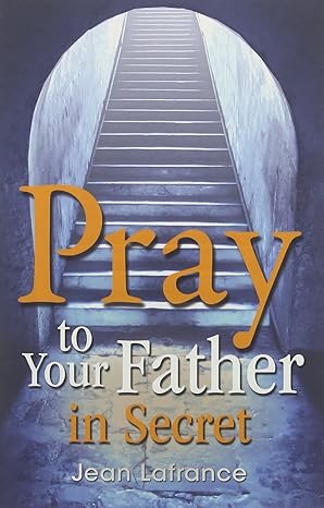 Pray to Your Father in Secret