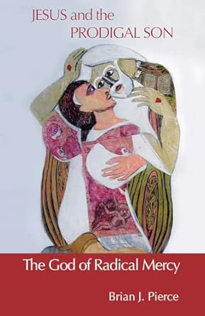 Jesus and the Prodigal Son: The God of Radical Mercy