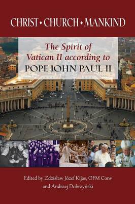 Christ,  Church, Mankind: The Spirit of Vatican II According to Pope John Paul II