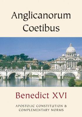 Anglicanorum Coetibus: Apostolic Constitution and Complementary Norms