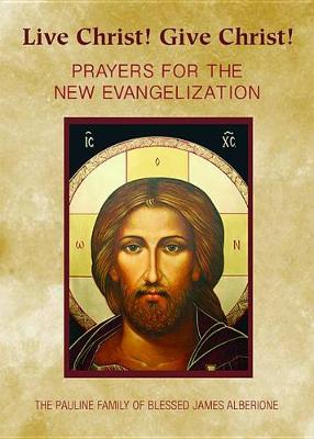 Live Christ! Give Christ! Prayers for the New Evangelization