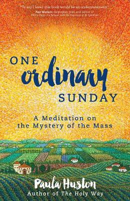 One Ordinary Sunday: A Meditation on the Mystery of the Mass