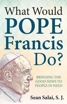 What Would Pope Francis Do?: Bringing the Good News to People in Need