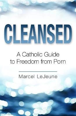 Cleansed: A Catholic Guide to Freedom from Porn