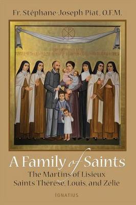A Family of Saints: The Martins of Lisieux Saints Therese, Louis, and Zelie