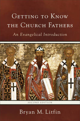 Getting to Know the Church Fathers: An Evangelical Introduction 2nd Edition