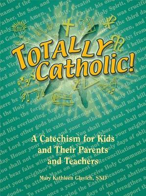 Totally Catholic: A Catechism for Kids and Their Parents and Teachers