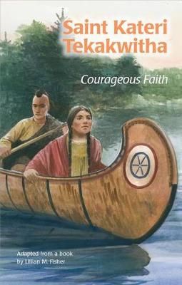 Saint Kateri Tekakwitha: Courageous Faith