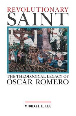 Revolutionary Saint: The Theological Legacy of Óscar Romero