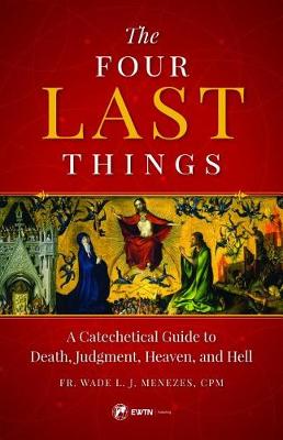 Four Last Things: A Catechetical Guide to Death, Judgment, Heaven and Hell