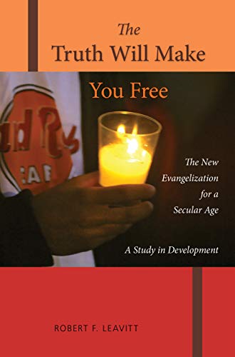 The Truth Will Make You Free: The New Evangelization for a Secular Age