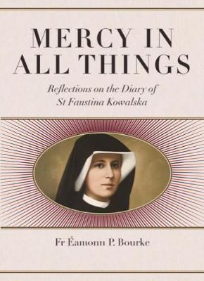 Mercy in All Things: Reflections on the Diary of St Faustina Kowalski