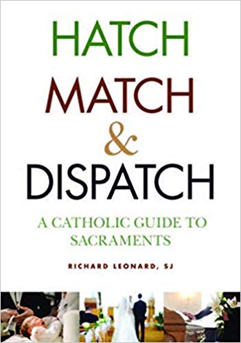Hatch, Match, and Dispatch: A Catholic Guide to the Sacraments