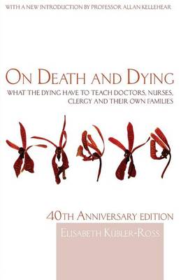 On Death and Dying: What the Dying Have to Teach Doctors, Nurses, Clergy, and Their Own Family