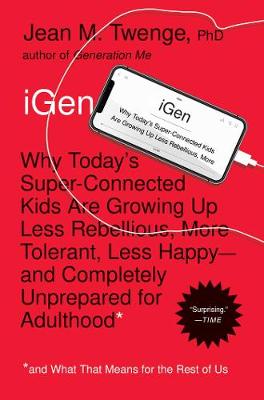 iGen: Why Today's Super-Connected Kids Are Growing Up Less Rebellious...