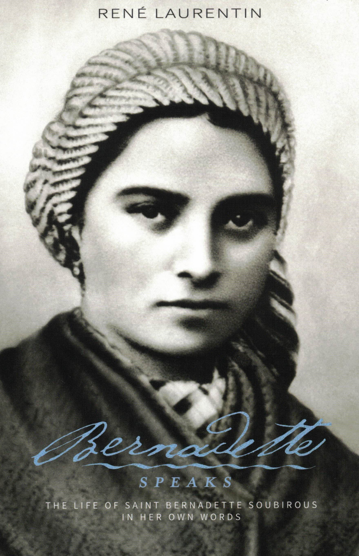 Bernadette Speaks: A Life of St. Bernadette Soubirous In Her Own Words